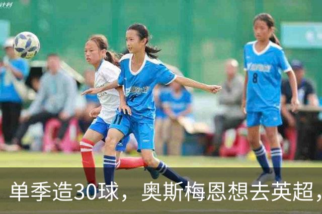 单季造30球，奥斯梅恩想去英超，曼联迎转机？